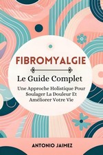 Fibromyalgie, le guide complet